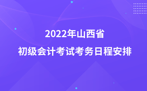 2022年山西省初级会计考试考务日程安排