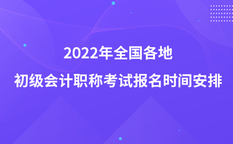 2022年全国各地初级会计职称考试报名时间安排