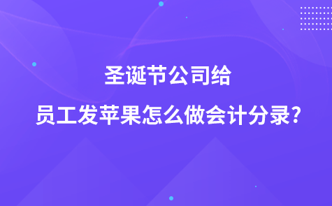 圣诞节公司给员工发苹果怎么做会计分录?