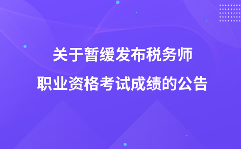 关于暂缓发布税务师职业资格考试成绩的公告