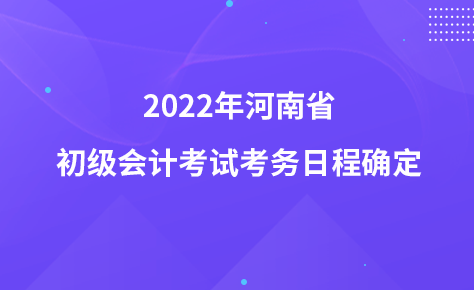 2022年河南省初级会计考试考务日程确定