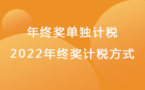 年终奖单独计税 2022年终奖计税方式