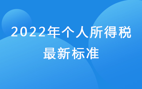 2022年个人所得税最新标准 2022年个人所得税新规