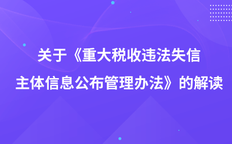 关于《重大税收违法失信主体信息公布管理办法》的解读