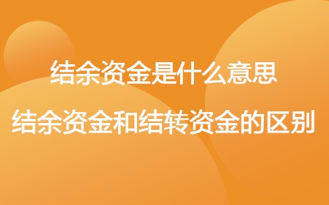 结余资金是什么意思 结余资金和结转资金的区别