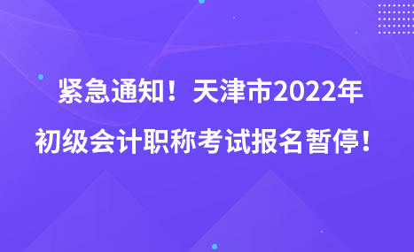 紧急通知！天津市2022年初级会计职称考试报名暂停！