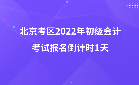北京考区2022年初级会计考试报名倒计时1天