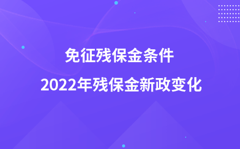 免征残保金条件 2022年残保金新政变化