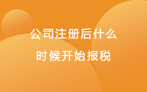 公司注册后什么时候开始报税