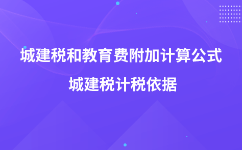 城建税和教育费附加计算公式 城建税计税依据