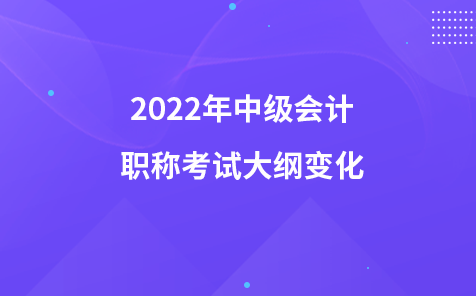 2022年中级会计职称考试大纲变化