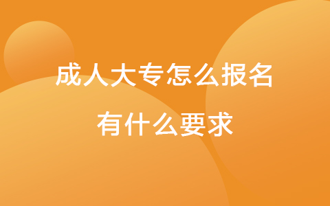 成人大专怎么报名，有什么要求