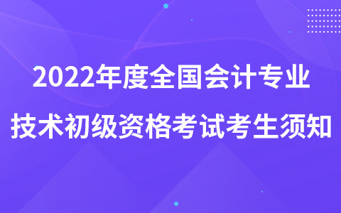 2022年度全国会计专业技术初级资格考试考生须知