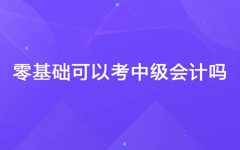 中级会计基础差听谁的课比较好 零基础可以考中级会计吗