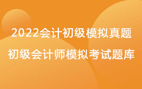 2022会计初级考试模拟真题 初级会计师模拟考试题库