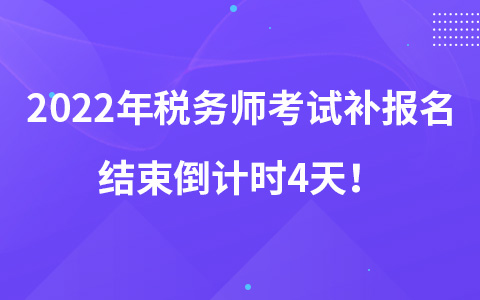 2022年税务师考试补报名结束倒计时4天！