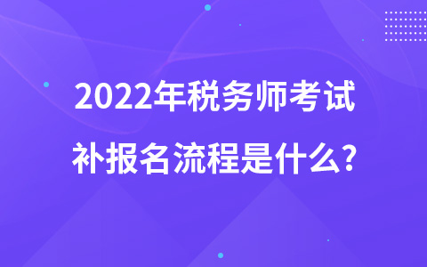 2022年税务师考试补报名流程是什么?