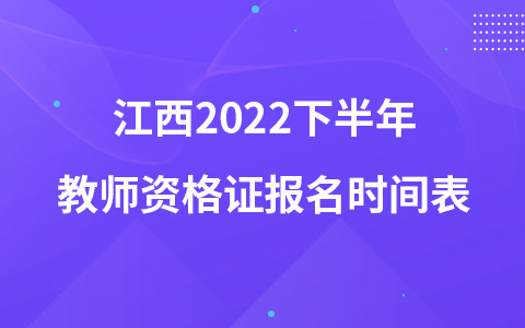 江西2022下半年教师资格证报名时间表