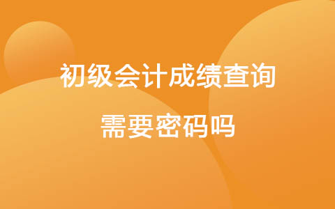 初级会计成绩查询需要密码吗