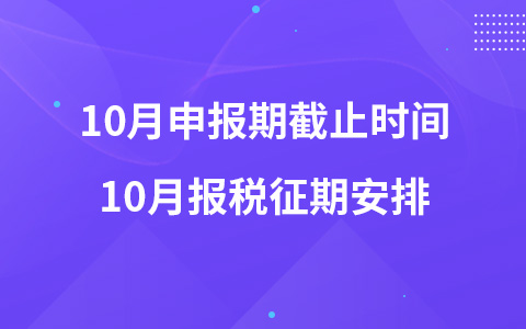 10月申报期截止时间 10月报税征期安排