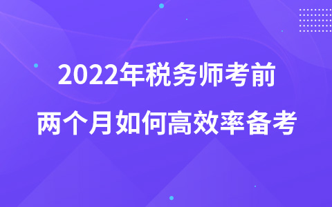 2022年税务师考前两个月如何高效率备考