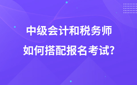 中级会计和税务师如何搭配报名考试?