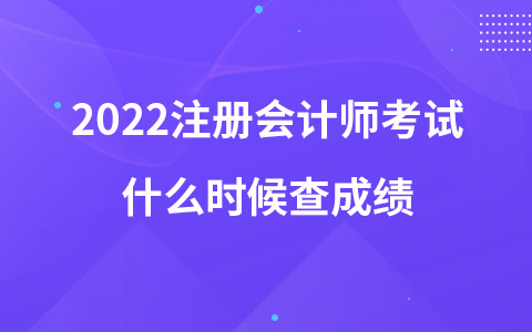 2022注册会计师考试什么时候查成绩