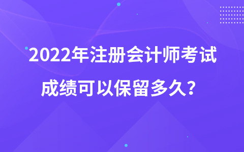 2022年注册会计师考试成绩可以保留多久？