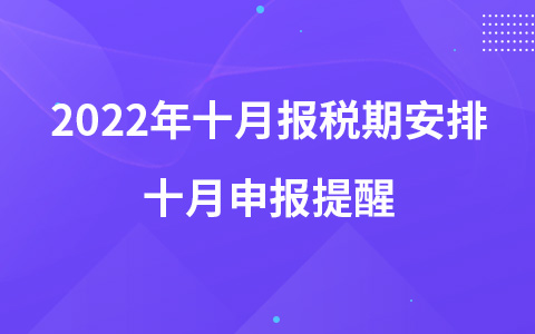 2022年十月报税期安排 十月申报提醒