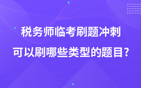 税务师临考刷题冲刺可以刷哪些类型的题目?