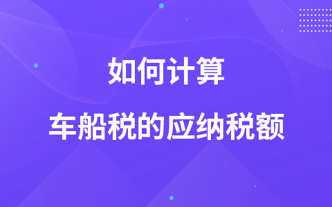 如何计算车船税的应纳税额