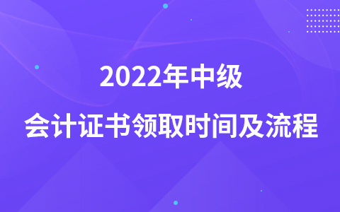 2022年中级会计证书领取时间及流程