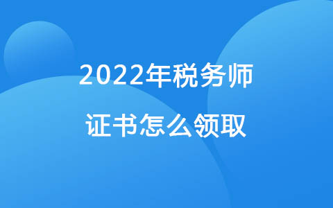 2022年税务师证书怎么领取