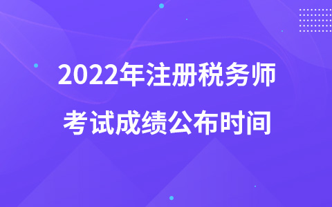 2022年注册税务师考试成绩公布时间