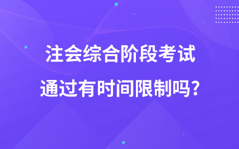 注会综合阶段考试通过有时间限制吗?