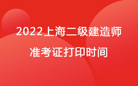 2022上海二级建造师准考证打印时间为：12月13日-16日