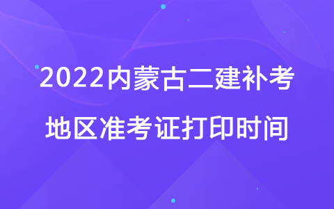 2022内蒙古二建补考地区准考证打印时间.jpg