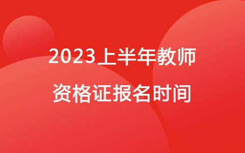 2023上半年教师资格证报名时间