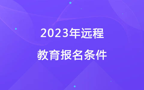 2023年远程教育报名条件