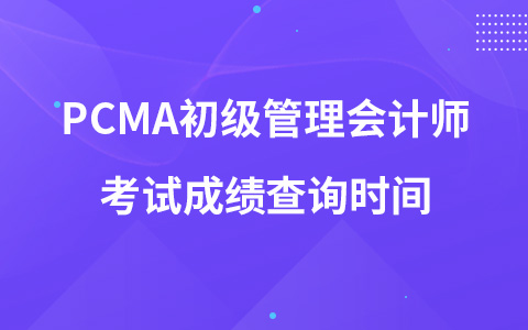 PCMA初级管理会计师考试成绩查询时间