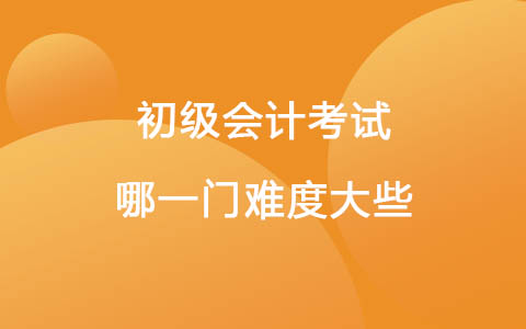 初级会计考试哪一门难度大些