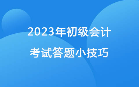 2023年初级会计考试答题小技巧.jpg