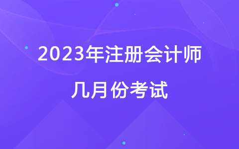 2023年注册会计师几月份考试