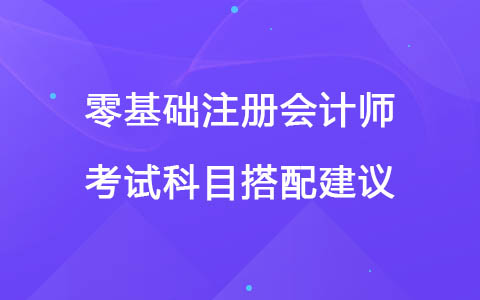 零基础注册会计师考试科目搭配建议.jpg
