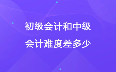 初级会计和中级会计难度差多少