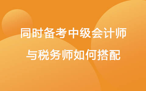 同时备考中级会计师与税务师如何搭配