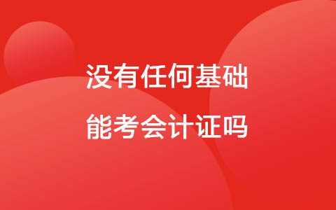 没有任何基础能考会计证吗