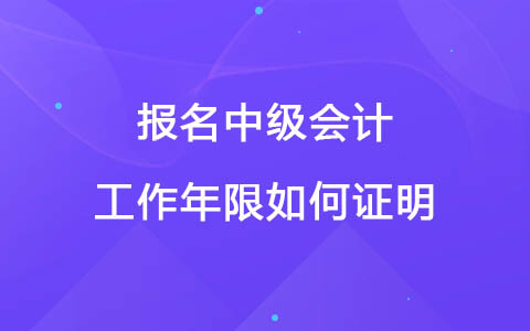 报名中级会计工作年限如何证明