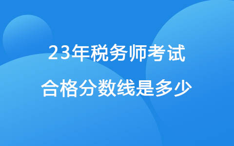 23年税务师考试合格分数线是多少