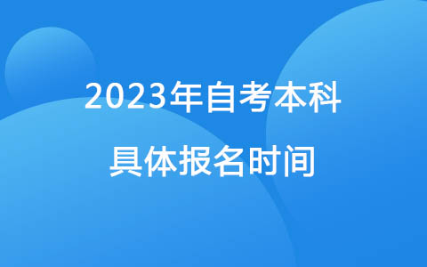 2023年自考本科具体报名时间.jpg